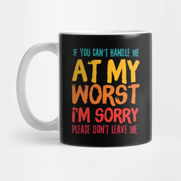 If You Cant Handle Me At My Worst Im Sorry Please Dont Leave Me by The WYLD Tribe